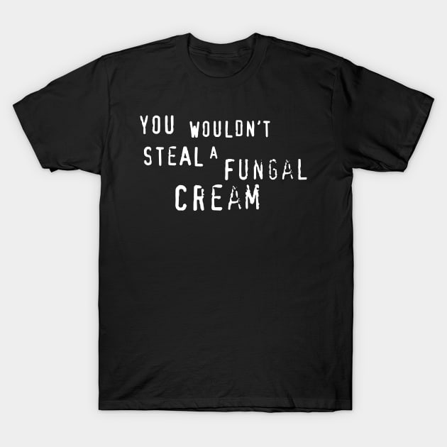 You wouldn't steal a Fungal Cream T-Shirt by CarbonRodFlanders